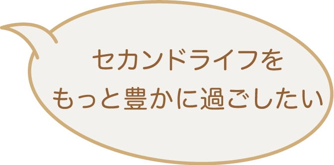 セカンドライフをもっと豊かに過ごしたい